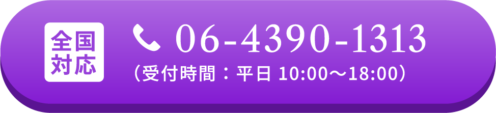 全国対応 電話番号06-4390-1313 （受付時間：平日10:00〜18:00）
